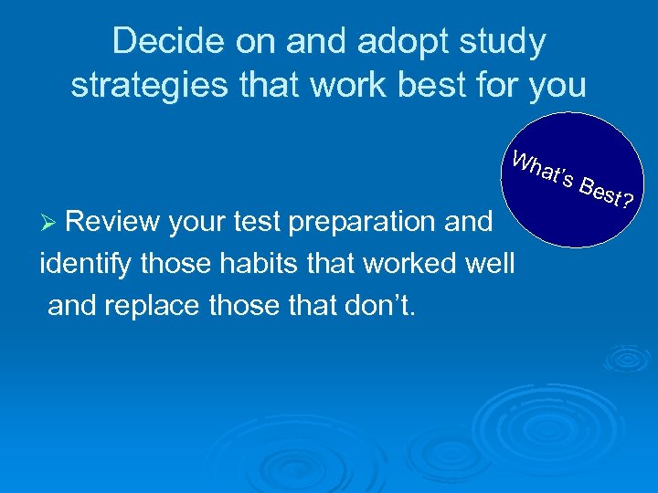 Decide on and adopt study strategies that work best for you Wh at’s Ø