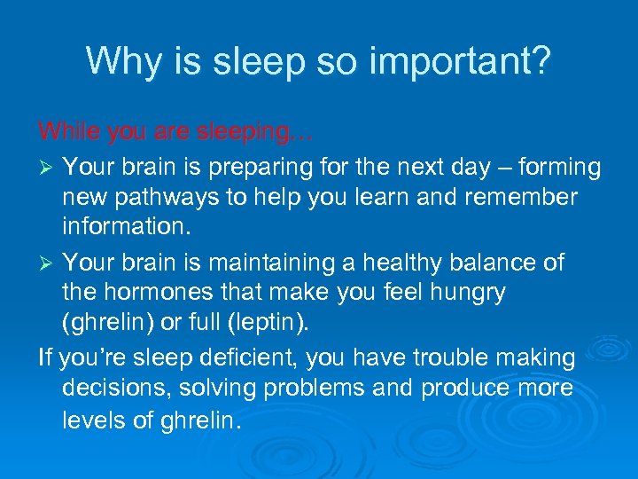 Why is sleep so important? While you are sleeping… Ø Your brain is preparing