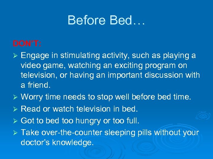Before Bed… DON’T: Ø Engage in stimulating activity, such as playing a video game,