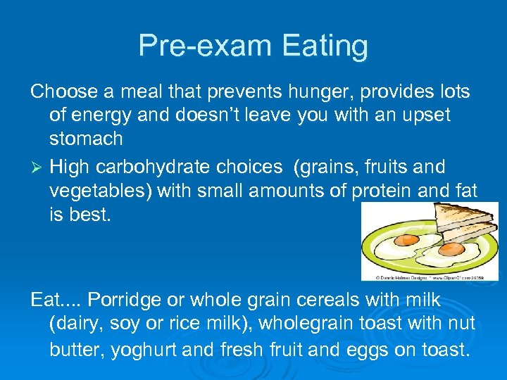 Pre-exam Eating Choose a meal that prevents hunger, provides lots of energy and doesn’t
