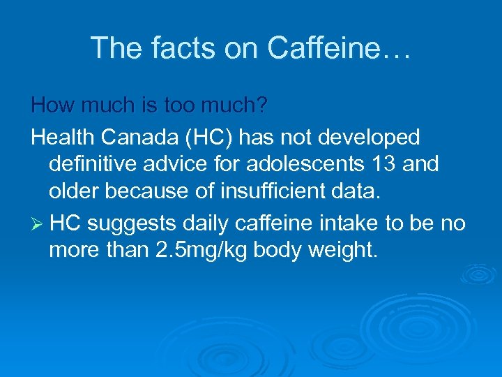 The facts on Caffeine… How much is too much? Health Canada (HC) has not