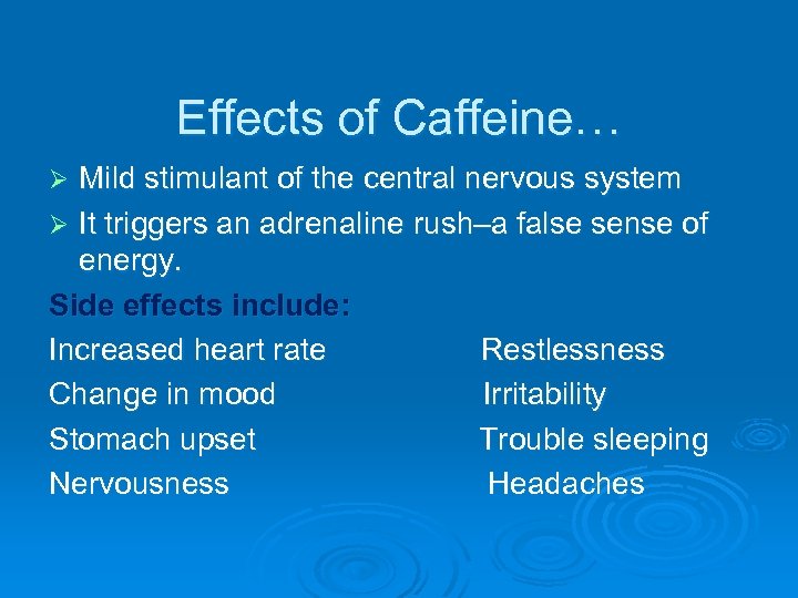 Effects of Caffeine… Mild stimulant of the central nervous system Ø It triggers an