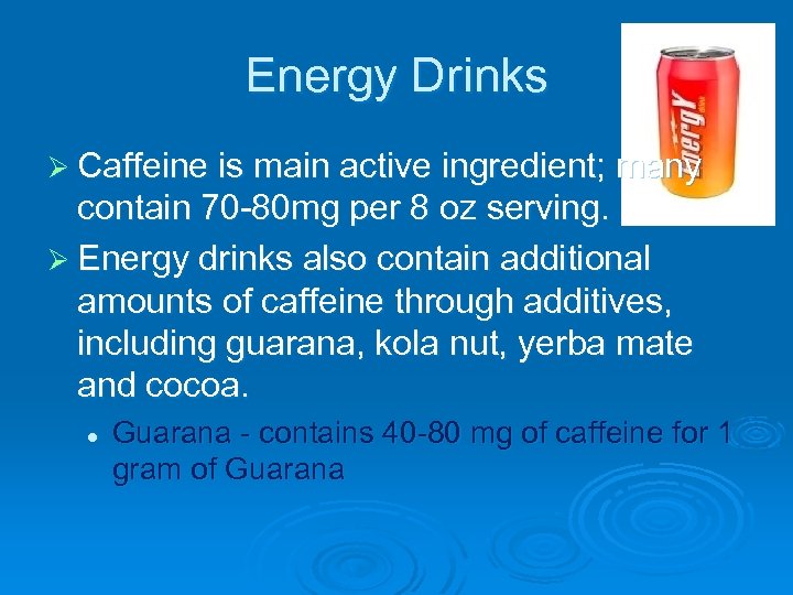 Energy Drinks Ø Caffeine is main active ingredient; many contain 70 -80 mg per