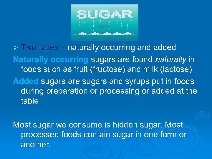 Two types – naturally occurring and added Naturally occurring sugars are found naturally in