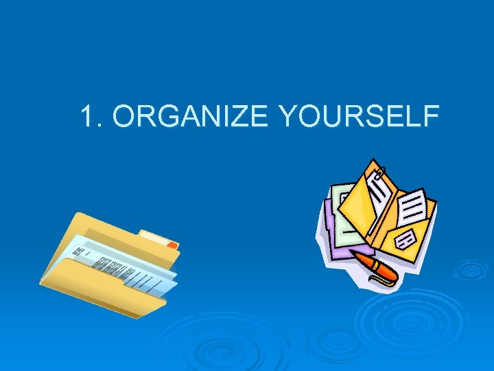 1. ORGANIZE YOURSELF 