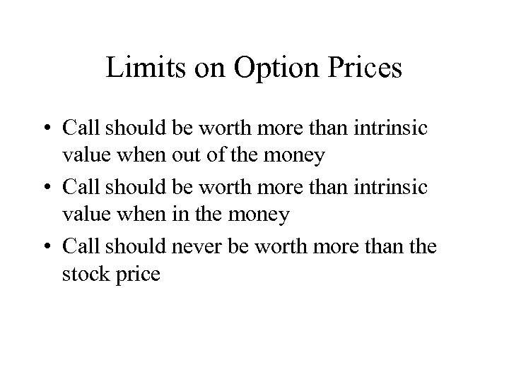 Limits on Option Prices • Call should be worth more than intrinsic value when
