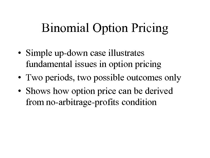 Binomial Option Pricing • Simple up-down case illustrates fundamental issues in option pricing •