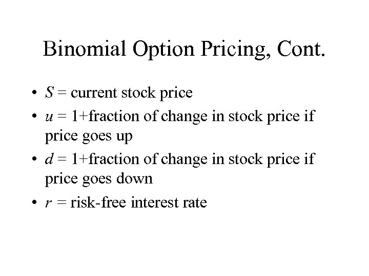 Binomial Option Pricing, Cont. • S = current stock price • u = 1+fraction