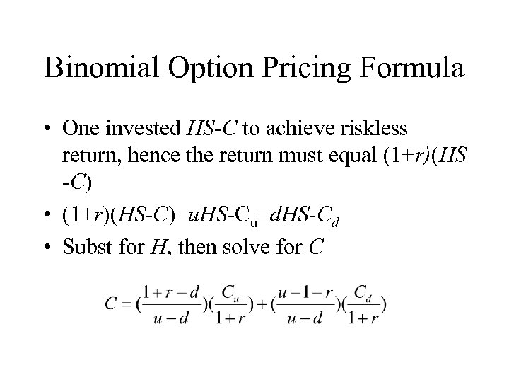 Binomial Option Pricing Formula • One invested HS-C to achieve riskless return, hence the