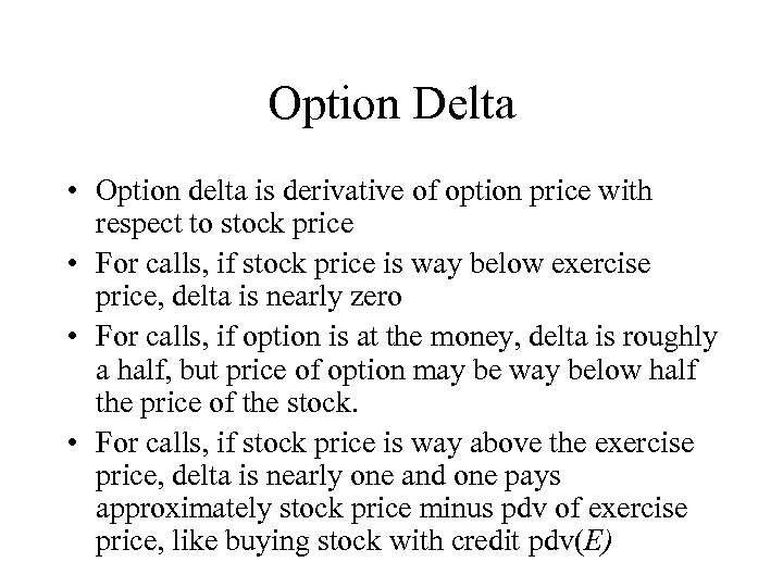 Option Delta • Option delta is derivative of option price with respect to stock