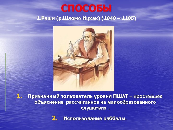 СПОСОБЫ 1. Раши (р. Шломо Ицхак) (1040 – 1105) 1. Признанный толкователь уровня ПШАТ