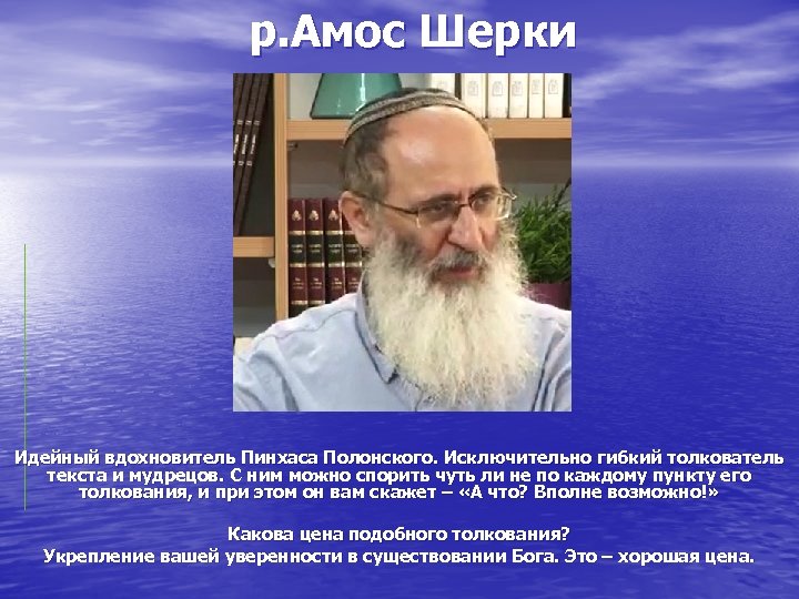р. Амос Шерки Идейный вдохновитель Пинхаса Полонского. Исключительно гибкий толкователь текста и мудрецов. С