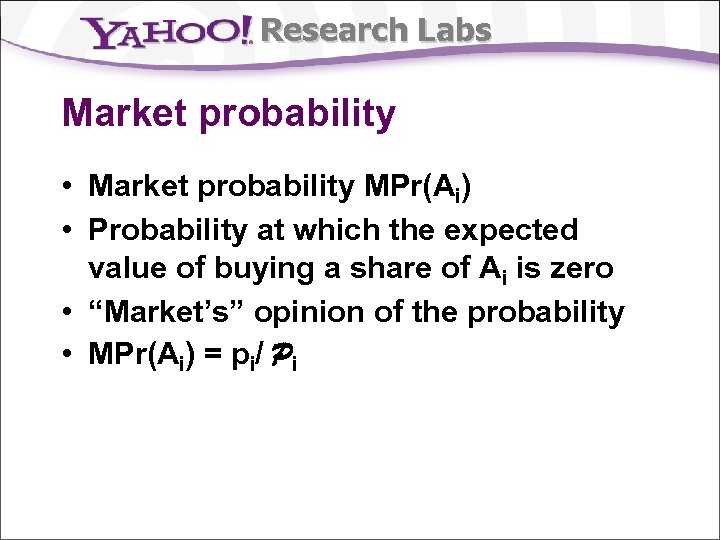 Research Labs Market probability • Market probability MPr(Ai) • Probability at which the expected