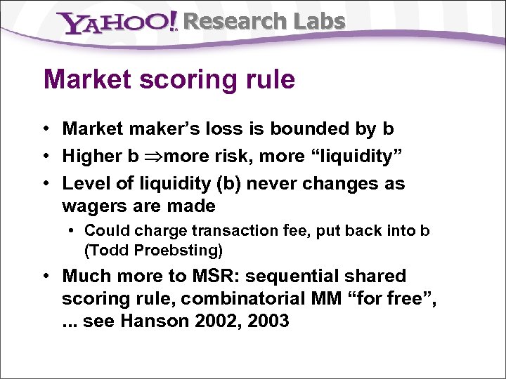 Research Labs Market scoring rule • Market maker’s loss is bounded by b •