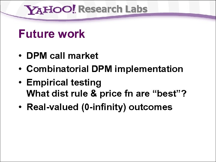 Research Labs Future work • DPM call market • Combinatorial DPM implementation • Empirical