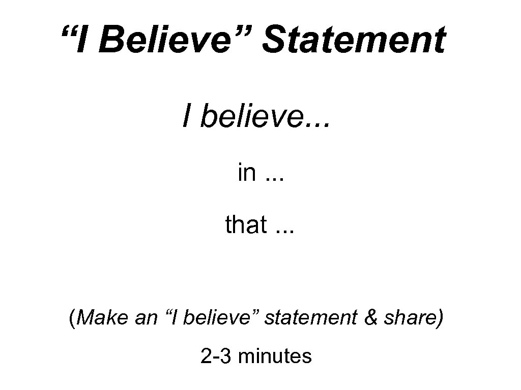 “I Believe” Statement I believe. . . in. . . that. . . (Make