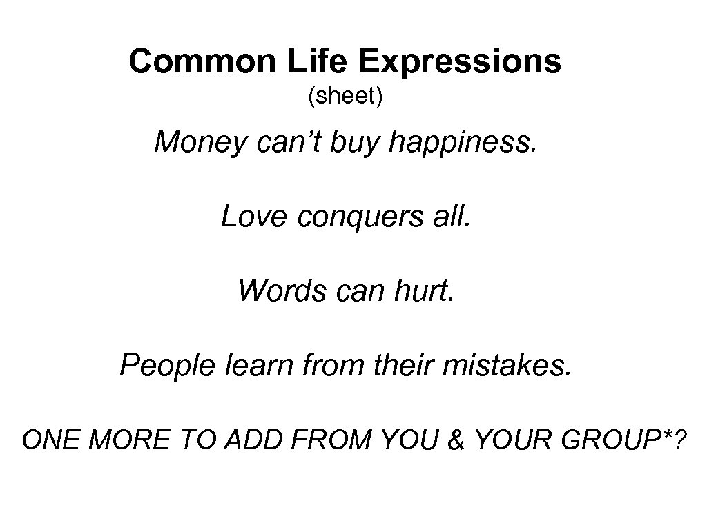 Common Life Expressions (sheet) Money can’t buy happiness. Love conquers all. Words can hurt.