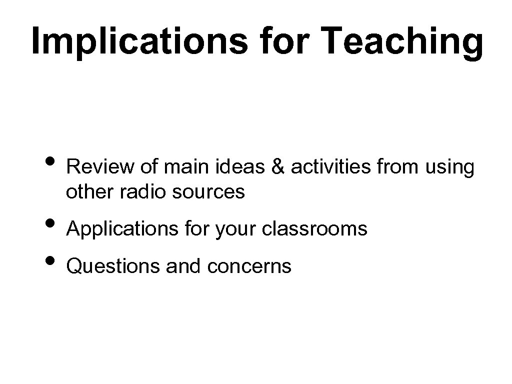 Implications for Teaching • Review of main ideas & activities from using other radio