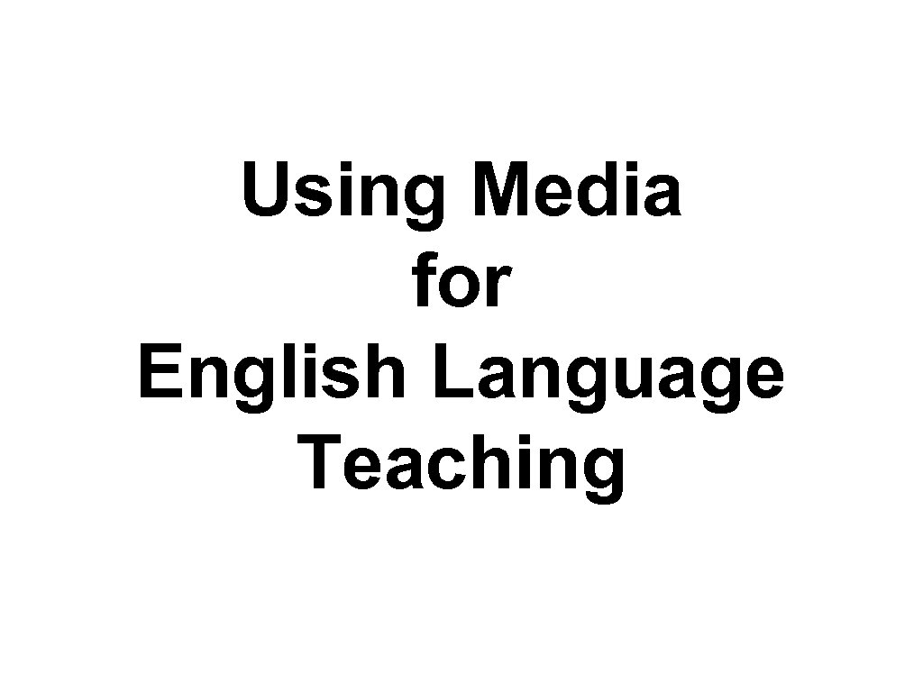 Using Media for English Language Teaching 