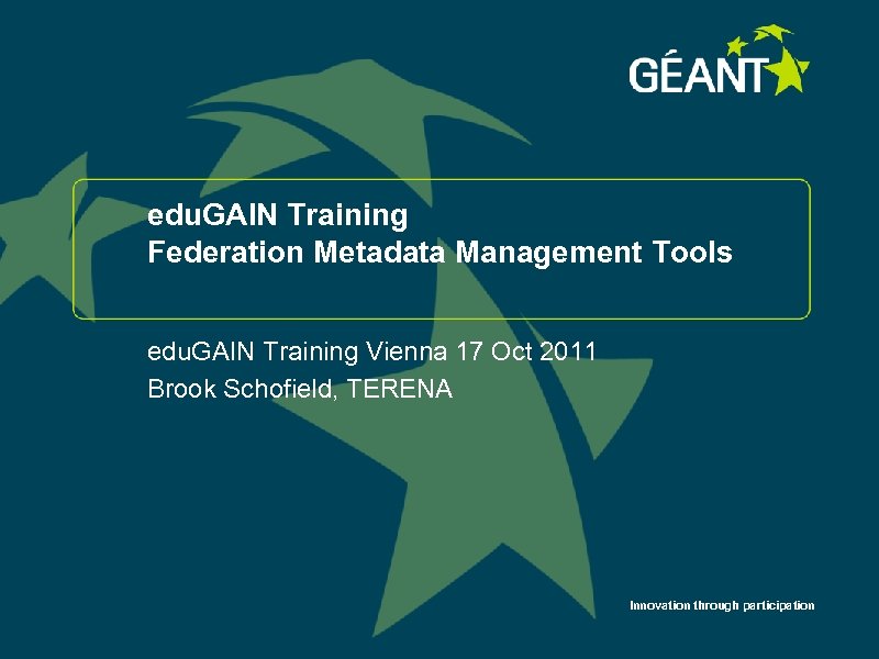 edu. GAIN Training Federation Metadata Management Tools edu. GAIN Training Vienna 17 Oct 2011