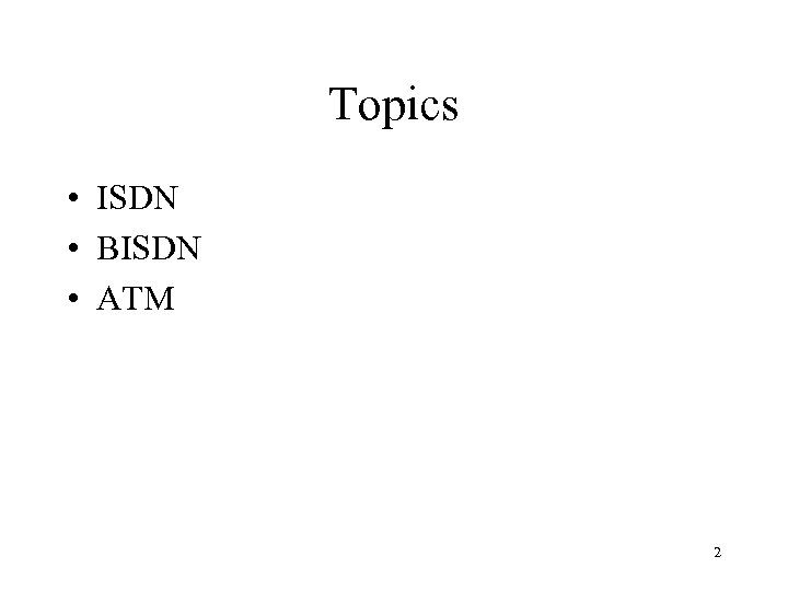 Topics • ISDN • BISDN • ATM 2 