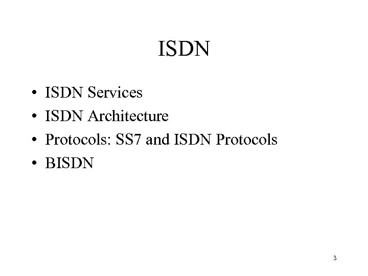 ISDN • • ISDN Services ISDN Architecture Protocols: SS 7 and ISDN Protocols BISDN