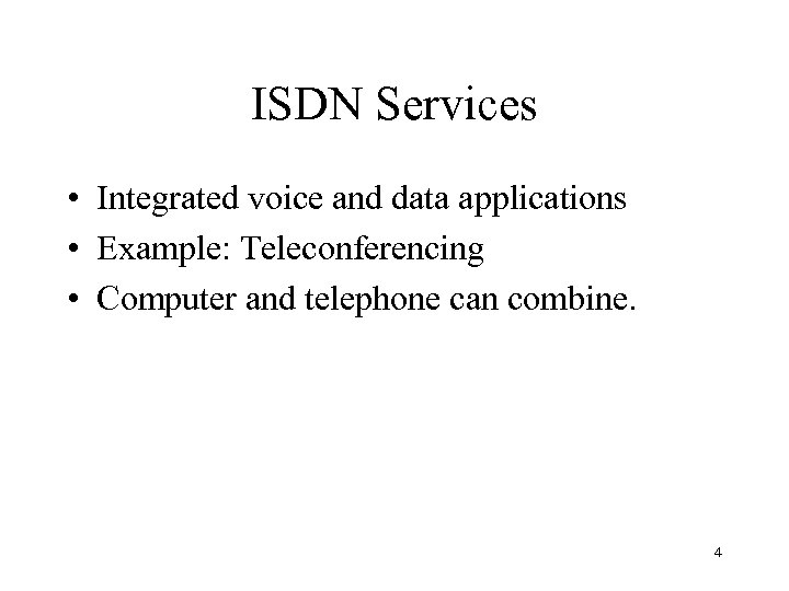 ISDN Services • Integrated voice and data applications • Example: Teleconferencing • Computer and