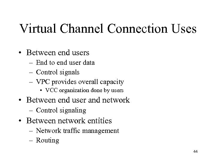 Virtual Channel Connection Uses • Between end users – End to end user data