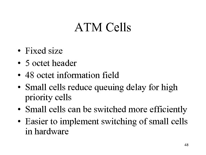 ATM Cells • • Fixed size 5 octet header 48 octet information field Small