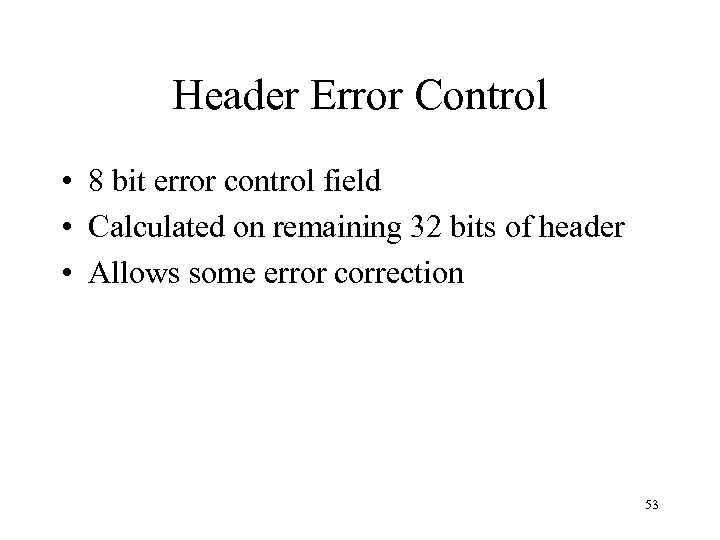 Header Error Control • 8 bit error control field • Calculated on remaining 32