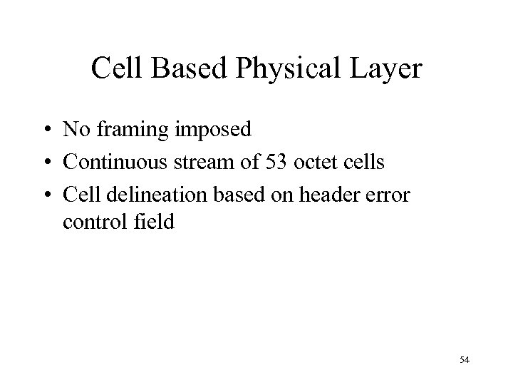 Cell Based Physical Layer • No framing imposed • Continuous stream of 53 octet