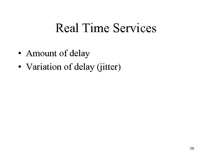 Real Time Services • Amount of delay • Variation of delay (jitter) 59 