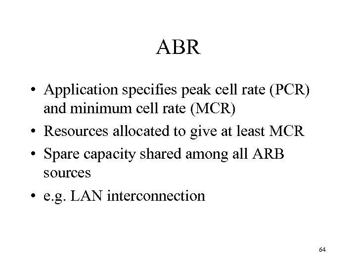 ABR • Application specifies peak cell rate (PCR) and minimum cell rate (MCR) •