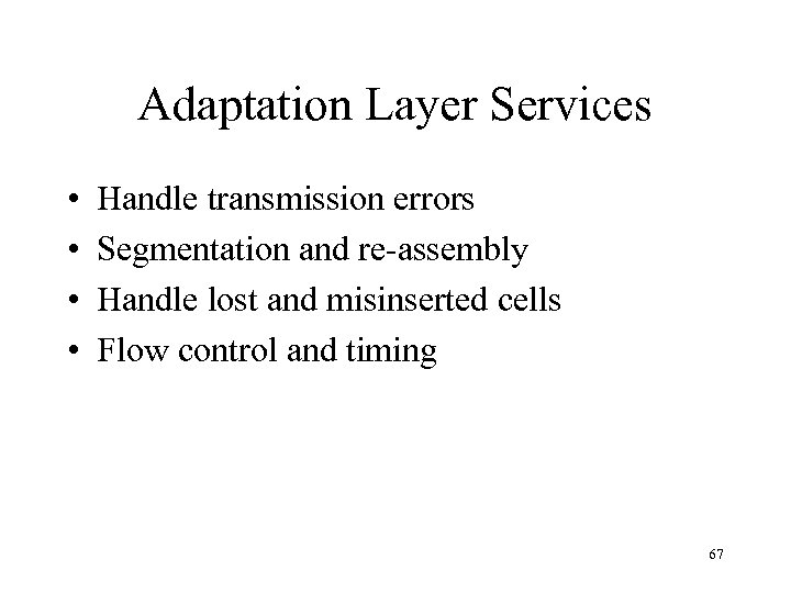 Adaptation Layer Services • • Handle transmission errors Segmentation and re-assembly Handle lost and