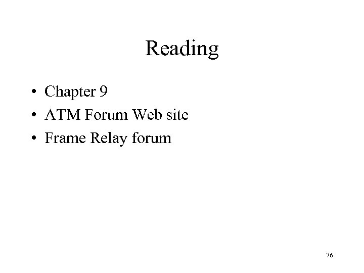 Reading • Chapter 9 • ATM Forum Web site • Frame Relay forum 76