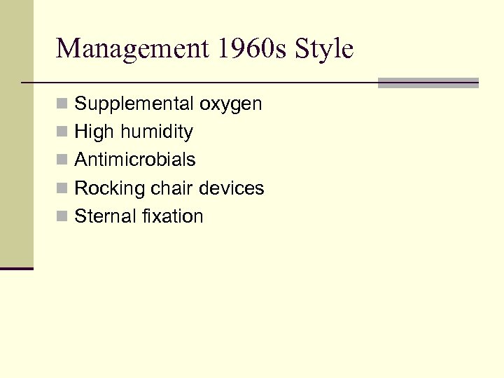 Management 1960 s Style n Supplemental oxygen n High humidity n Antimicrobials n Rocking