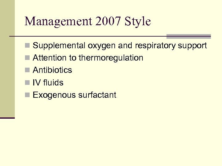 Management 2007 Style n Supplemental oxygen and respiratory support n Attention to thermoregulation n