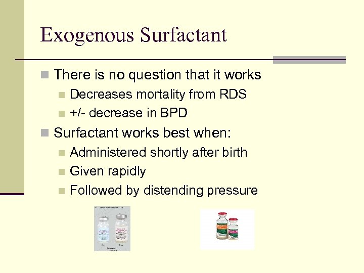 Exogenous Surfactant n There is no question that it works n Decreases mortality from