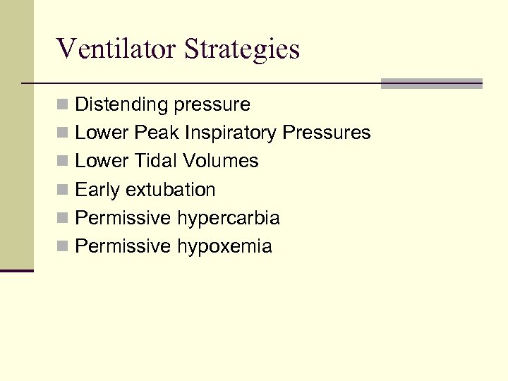 Ventilator Strategies n Distending pressure n Lower Peak Inspiratory Pressures n Lower Tidal Volumes