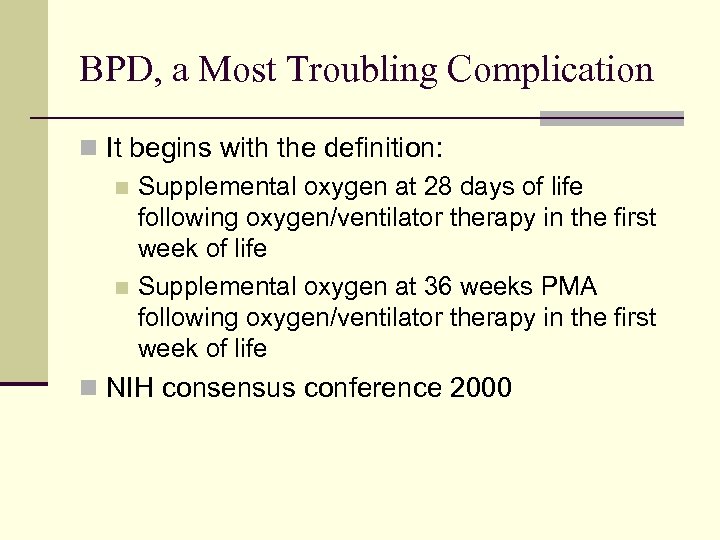 BPD, a Most Troubling Complication n It begins with the definition: n Supplemental oxygen