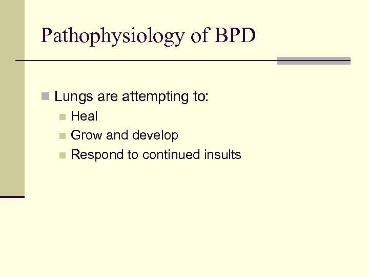 Pathophysiology of BPD n Lungs are attempting to: n Heal n Grow and develop