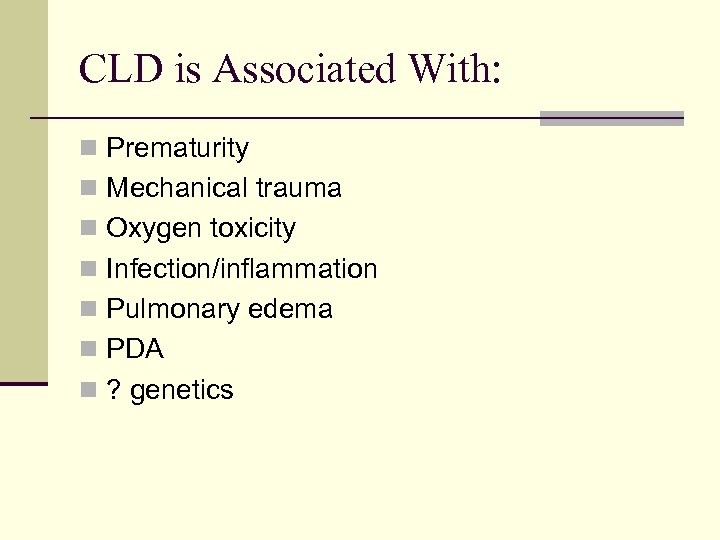 CLD is Associated With: n Prematurity n Mechanical trauma n Oxygen toxicity n Infection/inflammation