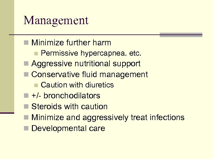 Management n Minimize further harm n Permissive hypercapnea. etc. n Aggressive nutritional support n