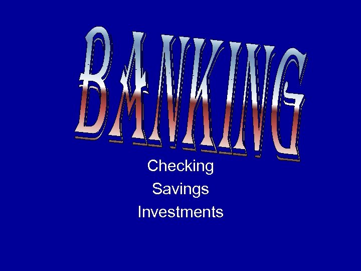 Checking Savings Investments 