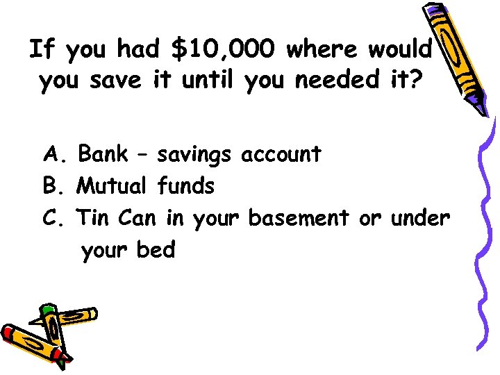 If you had $10, 000 where would you save it until you needed it?