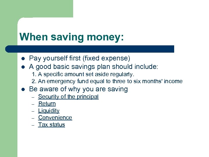 When saving money: l l Pay yourself first (fixed expense) A good basic savings