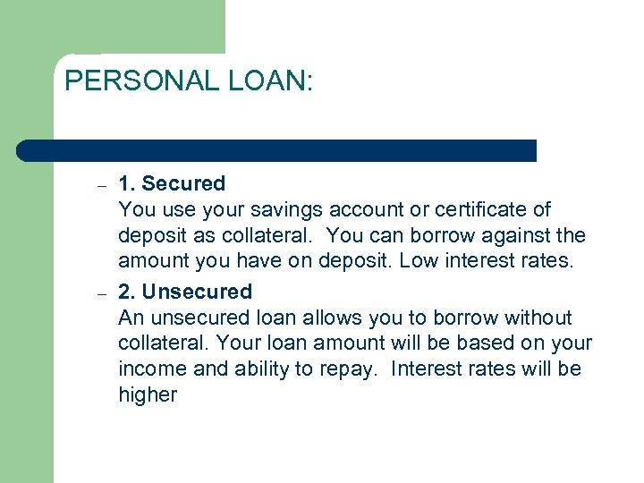 PERSONAL LOAN: – – 1. Secured You use your savings account or certificate of