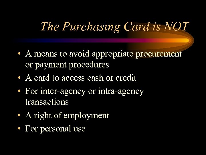 The Purchasing Card is NOT • A means to avoid appropriate procurement or payment