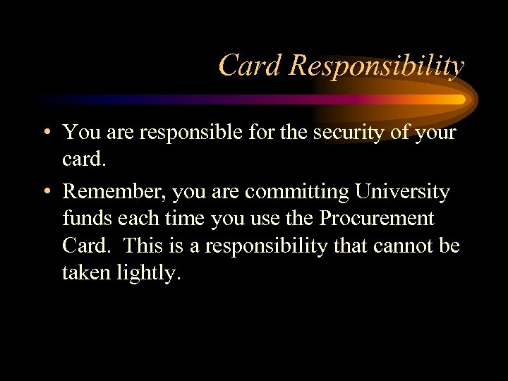 Card Responsibility • You are responsible for the security of your card. • Remember,