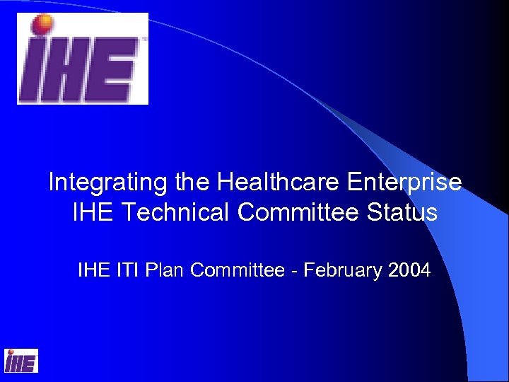 Integrating the Healthcare Enterprise IHE Technical Committee Status IHE ITI Plan Committee - February
